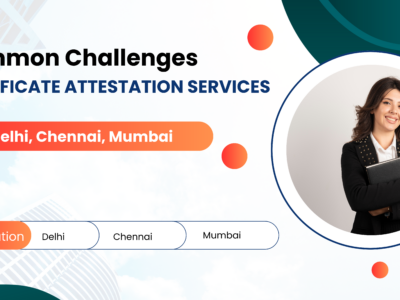 Common Challenges in Certificate Attestation Services in Delhi, Chennai, and Mumbai