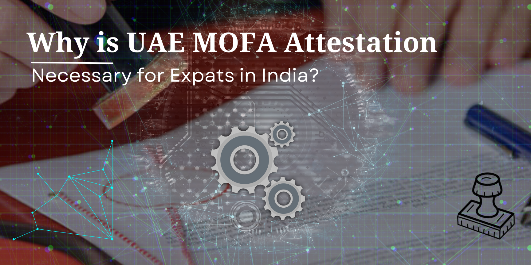 Why is UAE MOFA Attestation Necessary for Expats in India?